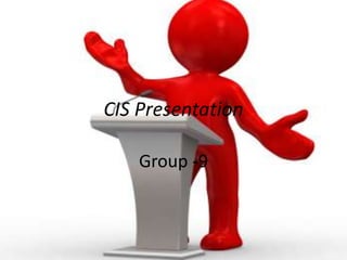 CIS Presentation 
Group -9 
 