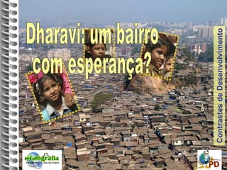 Contrastes de Desenvolvimento Dharavi: um bairro  com esperança? 