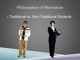 Philosophies of Motivation
Traditional vs. Non-Traditional Students
 
