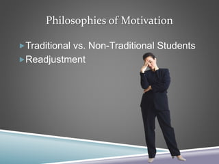 Philosophies of Motivation
Traditional vs. Non-Traditional Students
Readjustment
 