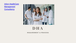 D H A
R E Q U I R E M E N T & P R O C E S S
Infom HealthCare
Management
Consultancy
 