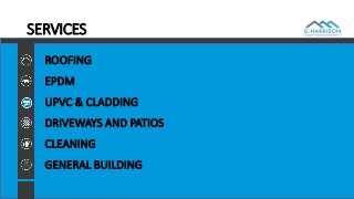 SERVICES
ROOFING
EPDM
UPVC & CLADDING
DRIVEWAYS AND PATIOS
CLEANING
GENERAL BUILDING
 