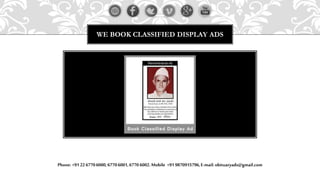 WE BOOK CLASSIFIED DISPLAY ADS
Phone: +91 22 67706000,67706001,6770 6002.Mobile +91 9870915796,E-mail: obituaryads@gmail.com
 