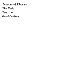 Sources of Dharma
The Veda
Tradition
Good Custom