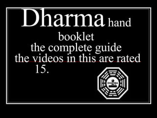Dharma  hand booklet the complete guide  the videos in this are rated 15.  