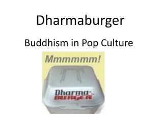 Dharmaburger
Buddhism in Pop Culture
 