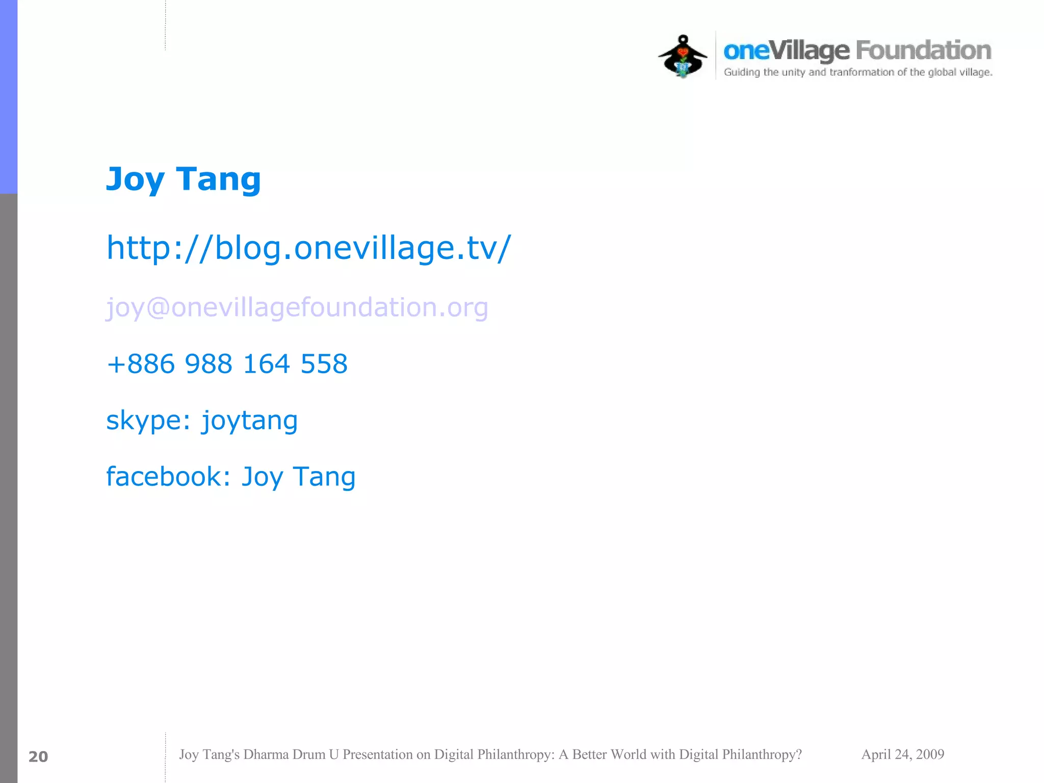 Joy Tang http://blog.onevillage.tv/  [email_address] +886 988 164 558 skype: joytang facebook: Joy Tang 
