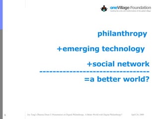 philanthropy   +emerging technology   +social network --------------------------------- =a better world? Jim @ 