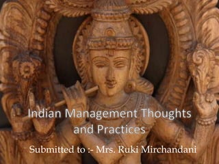 Indian Management Thoughts and Practices Submitted to :- Mrs. RukiMirchandani 