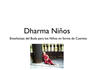 Cuentos de Dharma
      para Niños
Enseñanzas del Buda para los Niños en forma de Cuentos
 