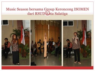 Music Season bersama Group Keroncong ISOMEN
dari RSUD Kota Salatiga
 