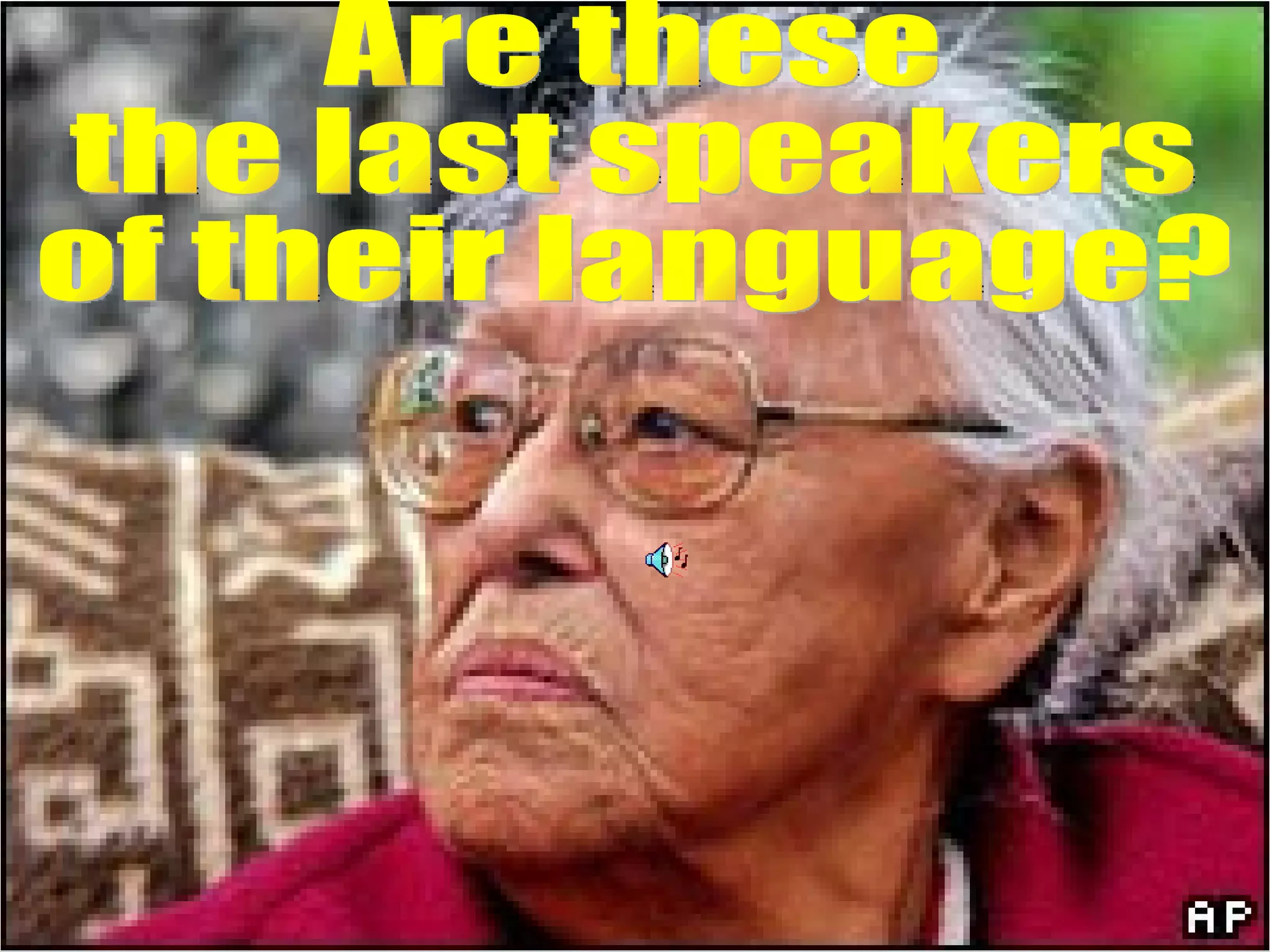 Are these  the last speakers  of their language? 
