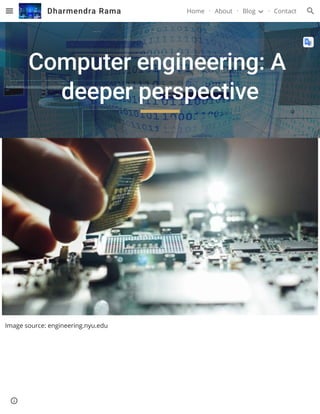 Computer engineering: A
deeper perspective
Image source: engineering.nyu.edu
Dharmendra Rama Home About Blog Contact
 