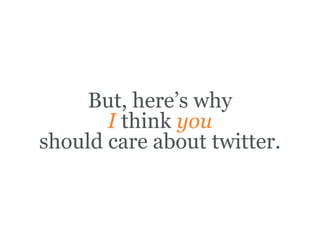 Outbound Marketing



         But, here’s why
           I think you
    should care about twitter.
 