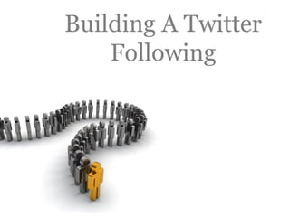 Building A Twitter
    Following
 