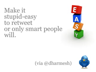 Outbound Marketing
 Make it
 stupid-easy
 to retweet
 or only smart people
 will.



             (via @dharmesh)
 