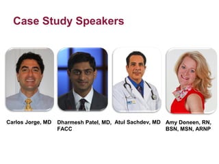 Case Study Speakers

Carlos Jorge, MD

Dharmesh Patel, MD, Atul Sachdev, MD Amy Doneen, RN,
FACC
BSN, MSN, ARNP

 