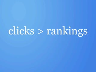 clicks > rankings
 