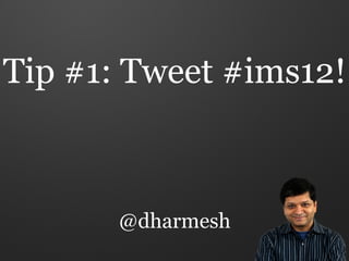 Tip #1: Tweet #ims12!



       @dharmesh
 