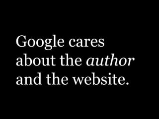 Google cares
about the author
and the website.
 