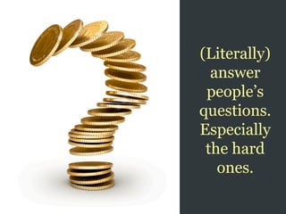 (Literally)
  answer
 people’s
questions.
Especially
 the hard
   ones.
 