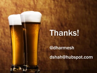 Thanks!
@dharmesh
dshah@hubspot.com
 
