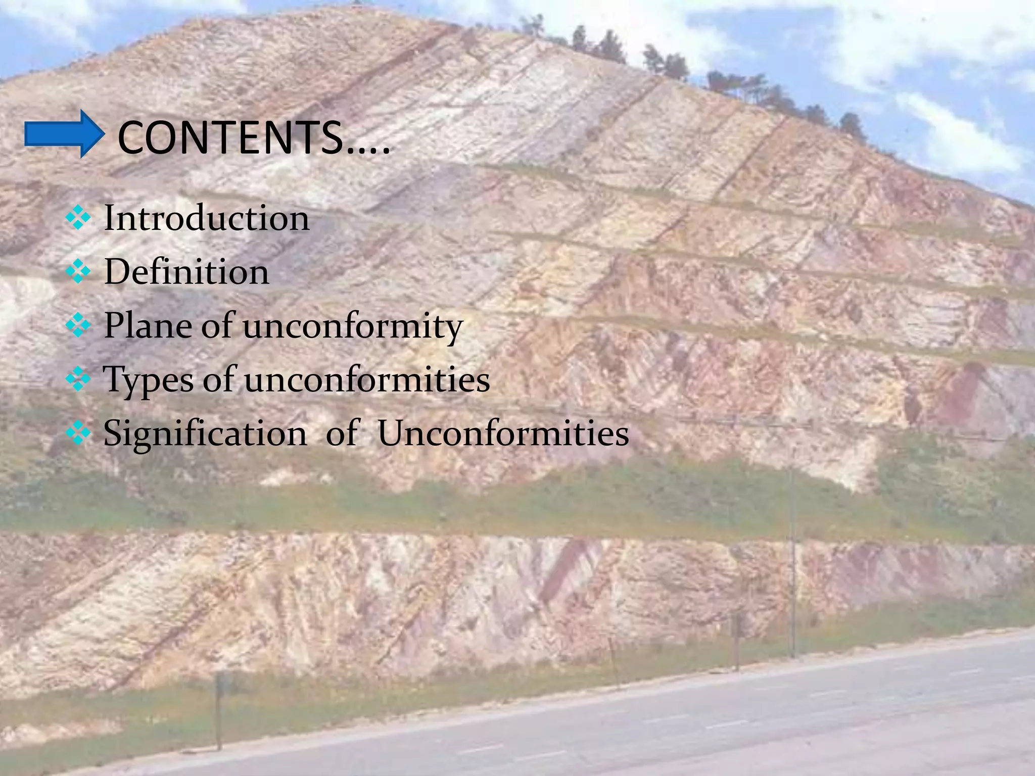 CONTENTS….
 Introduction
 Definition
 Plane of unconformity
 Types of unconformities
 Signification of Unconformities
 