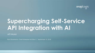Supercharging Self-Service
API Integration with AI
Ravi Dharnikota, Chief Enterprise Architect | September 10, 2018
API World
 