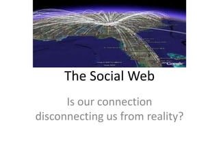 The Social Web Is our connection disconnecting us from reality? 