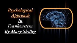 Psychological Approach in Frankenstein By Mary Shelley
Psychological
Approach
In
Frankenstein
By Mary Shelley
 