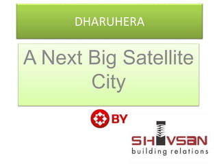 DHARUHERA 
A Next Big Satellite 
City 
 