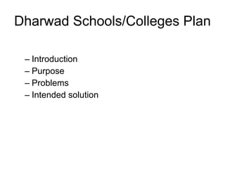 Dharwad Schools/Colleges Plan ,[object Object],[object Object],[object Object],[object Object]