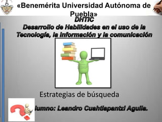 «Benemérita Universidad Autónoma de
Puebla»
Estrategias de búsqueda
 
