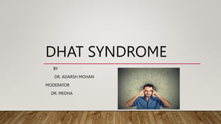 Dhat Dhat syndrome psychiatry for Ug students ppt | PPTX