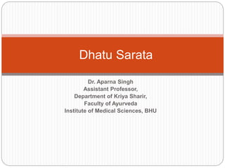 Dr. Aparna Singh
Assistant Professor,
Department of Kriya Sharir,
Faculty of Ayurveda
Institute of Medical Sciences, BHU
Dhatu Sarata
 