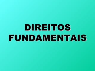 DIREITOS
FUNDAMENTAIS
 
