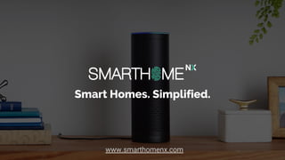 Smart Homes. Simplified.
www.smarthomenx.com
 