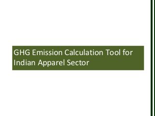 GHG Emission Calculation Tool for
Indian Apparel Sector
 