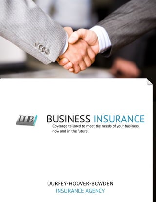 BUSINESS INSURANCE
DURFEY-HOOVER-BOWDEN
INSURANCE AGENCY
Coverage tailored to meet the needs of your business
now and in the future.
 