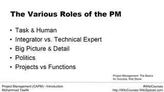 Project Management (CAPM) - Introduction
Mohammad Tawfik
#WikiCourses
http://WikiCourses.WikiSpaces.com
Project Management: The Basics
for Success, Rob Stone
 