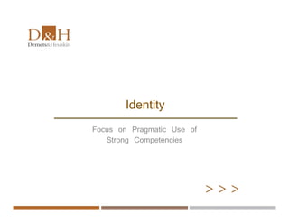 > > >
Focus on Pragmatic Use of
Strong Competencies
Identity
 