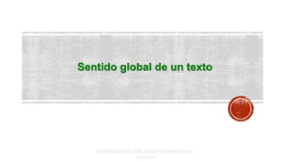 DESARROLLO DE HABILIDADES COMUNICATIVAS –
Profesor/a
Sentido global de un texto
 