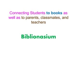 Connecting Students to books as
well as to parents, classmates, and
teachers
Biblionasium
 