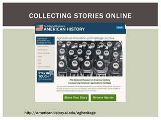COLLECTING STORIES ONLINE
http://americanhistory.si.edu/agheritage
 