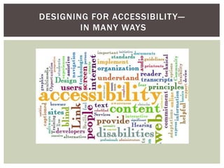 DESIGNING FOR ACCESSIBILITY—
IN MANY WAYS
 