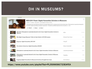 DH IN MUSEUMS?
https://www.youtube.com/playlist?list=PL3506656C723EAFEA
 