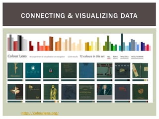 CONNECTING & VISUALIZING DATA
http://colourlens.org/
 