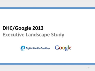 DHC/Google	
  2013	
  	
  
Execu3ve	
  Landscape	
  Study	
  

60	
  

 
