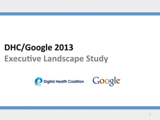 DHC/Google	
  2013	
  	
  
Execu3ve	
  Landscape	
  Study	
  

1	
  

 