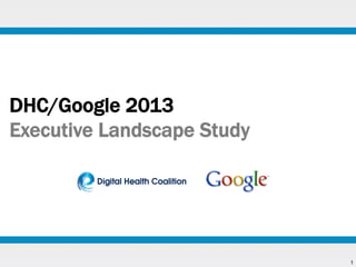 DHC/Google 2013
Executive Landscape Study

1

 